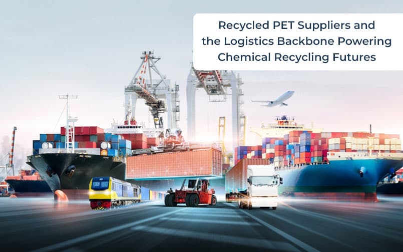 Recycled PET Suppliers and the Logistics Backbone Powering Chemical Recycling Futures